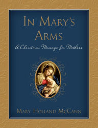 Title: In Mary's Arms: A Christmas Message for Mothers, Author: Mary Holland McCann
