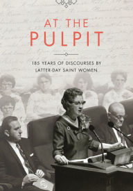 Title: At the Pulpit: 185 Years of Discourses by Latter-day Saint Women, Author: Jennifer Reeder