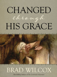 Title: Changed through His Grace, Author: Brad Wilcox