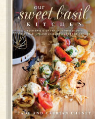 Title: Our Sweet Basil Kitchen: Fresh Twists on Family Favorites with Recipe Mashups and Unique Flavor Combinations, Author: Cade Cheney