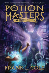 Title: Potion Masters, Book 1: The Eternity Elixir, Author: Frank L. Cole