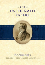 Title: The Joseph Smith Papers: Documents: Volume 5: October 1835 - January 1838, Author: Brent M. Rogers