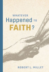 Title: Whatever Happened to Faith?, Author: Robert L. Millet