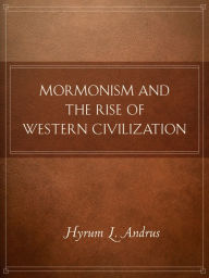 Title: Mormonism and the Rise of Western Civilization, Author: Hyrum L. Andrus