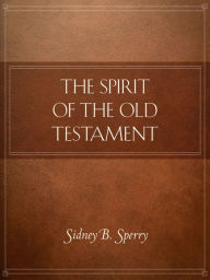 Title: The Spirit of the Old Testament, Author: Sidney B. Sperry