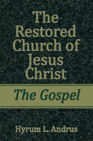 Title: Restored Church of Jesus Christ: The Gospel, Author: Hyrum L. Andrus