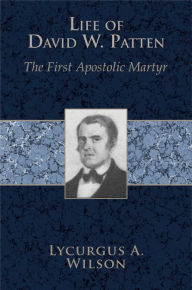 Title: Life of David W. Patten: The First Apostolic Martyr, Author: Lycurgus A. Wilson