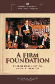 Title: A Firm Foundation: The History of Church Organization and Administration, Author: David J. Whittaker