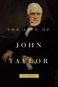 Title: The Life of John Taylor, Author: B. H. Roberts