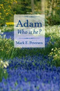 Title: Adam: Who Is He?, Author: Mark E. Petersen