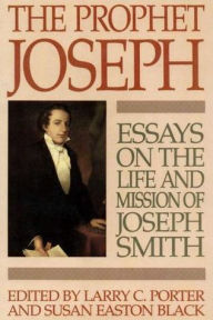 Title: The Prophet Joseph: Essays on the Life & Mission of Joseph Smith, Author: Larry C. Porter