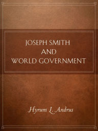 Title: Joseph Smith and World Government, Author: Hyrum L. Andrus