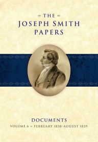 Title: The Joseph Smith Papers, Documents, Vol. 6: February 1838 - August 1839, Author: Ronald K. Esplin