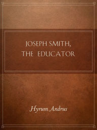 Title: Joseph Smith, The Educator, Author: Hyrum L. Andrus