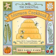 Title: The Essential Mormon Cookbook (Combined Edition): Green Jell-O, Funeral Potatoes, and Other Secret Combinations, Author: Julie Badger Jensen