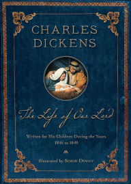 Title: The Life of Our Lord (200th Anniversary Illustrated Edition): Written for His Children During the Years 1846-1849, Author: Charles Dickens