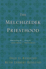 Title: The Melchizedek Priesthood: Understanding the Doctrine, Living the Principles, Author: Dale G. Renlund