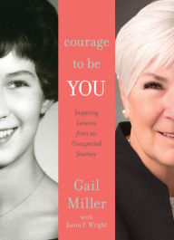 Title: Courage to Be You: Inspiring Lessons from an Unexpected Journey, Author: Gail Miller