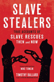 Slave Stealers: True Accounts of Slave Rescues Then and Now