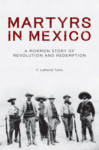 Martyrs in Mexico: A Mormon Story of Revolution and Redemption