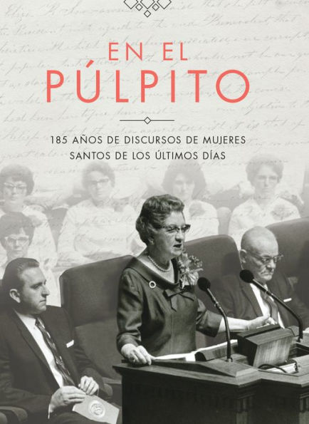 En el púlpito: 185 años de discursos de mujeres Santos de los Últimos Días