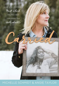 Title: Carried: How One Mother's Trust in God Helped Her through the Unthinkable, Author: Michelle Schmidt