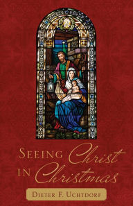 Title: Seeing Christ in Christmas, Author: Dieter F. Uchtdorf