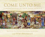 Come unto Me: Illuminating the Savior's Life, Mission, Parables, and Miracles