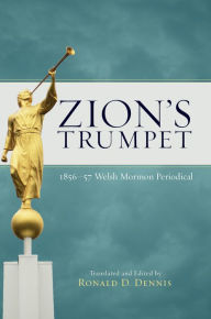 Title: Zion's Trumpet: 1856-57 Welsh Mormon Periodical, Author: Ronald D. Dennis