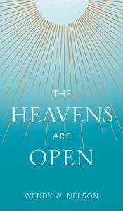 Title: The Heavens Are Open, Author: Wendy Watson Nelson