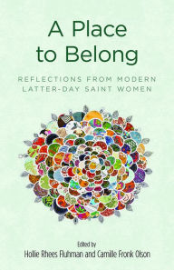 Title: A Place to Belong: Reflections from Modern Latter-day Saint Women, Author: Hollie Rhees Fluhman