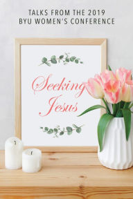 Title: Seeking Jesus: Talks from the 2019 BYU Women's Conference, Author: Compilation