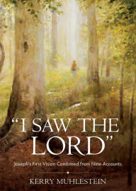 Title: I Saw the Lord : Joseph's First Vision Combined from Nine Accounts, Author: Kerry Mulestein