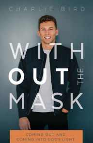 Title: Without the Mask: Coming Out and Coming Into God's Light, Author: Charles Bird