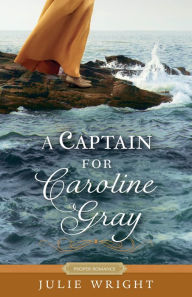 Title: A Captain for Caroline Gray, Author: Julie Wright