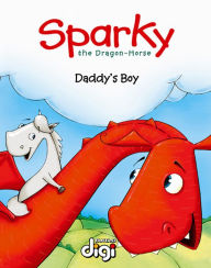 Title: Sparky the Dragon-Horse: Daddy's Boy, Author: Madeleen Theron