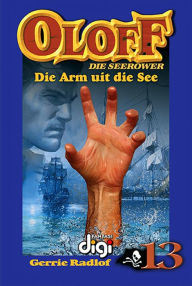 Title: Oloff die Seerower 13: Die Arm uit die See, Author: Gerrie Radlof