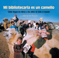 Mi bibliotecaria es un camello (My Librarian is a Camel): Cómo llegan los libros a los niños en todo el mundo