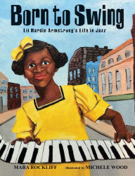 Title: Born to Swing: Lil Hardin Armstrong's Life in Jazz, Author: Mara Rockliff