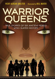 Title: Warrior Queens: True Stories of Six Ancient Rebels Who Slayed History, Author: Vicky Alvear Shecter