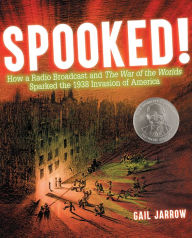 Title: Spooked!: How a Radio Broadcast and The War of the Worlds Sparked the 1938 Invasion of America, Author: Gail Jarrow