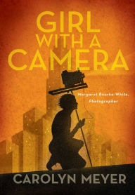 Title: Girl with a Camera: Margaret Bourke-White, Photographer: A Novel, Author: Carolyn Meyer