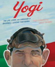 Title: Yogi: The Life, Loves, and Language of Baseball Legend Yogi Berra, Author: Barb Rosenstock