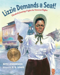 Title: Lizzie Demands a Seat!: Elizabeth Jennings Fights for Streetcar Rights, Author: Beth Anderson