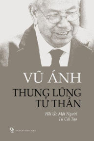 Title: Thung Lung Tu Than: Hoi Uc Mot Nguoi Tu Cai Tao, Author: Anh Vu