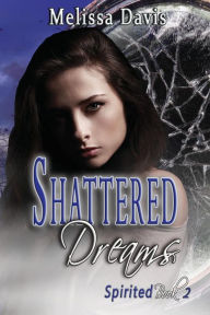 Title: Shattered Dreams: Spirited Book 2, Author: Melissa Davis