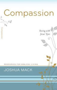 Title: Compassion: Seeing with Jesus' Eyes, Author: Joshua Mack