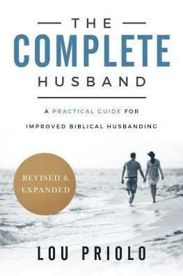 The Complete Husband: A Practical Guide for Improved Biblical Husbanding