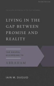 Title: Living in the Gap Between Promise and Reality: The Gospel According to Abraham, Author: Iain M. Duguid