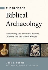 Ebooks download kostenlos englisch The Case for Biblical Archaeology: Uncovering the Historical Record of God's Old Testament People English version PDF iBook CHM by John D. Currid 9781629953601